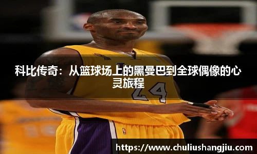 科比传奇：从篮球场上的黑曼巴到全球偶像的心灵旅程