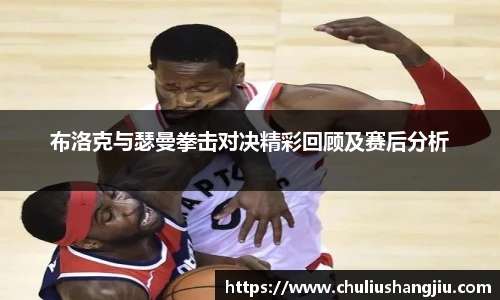 布洛克与瑟曼拳击对决精彩回顾及赛后分析